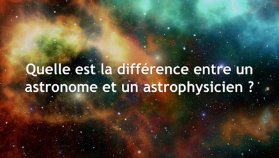 Quelle est la différence entre un astronome et un astrophysicien ?